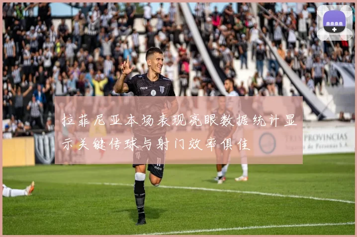 拉菲尼亚本场表现亮眼数据统计显示关键传球与射门效率俱佳