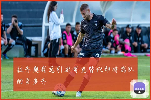拉齐奥有意引进奇克替代即将离队的贡多齐